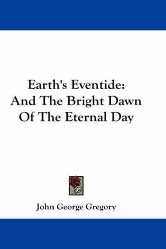 Earth's Eventide: And the Bright Dawn of the Eternal Day
