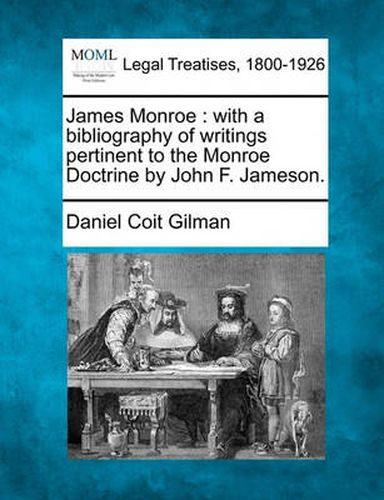 Cover image for James Monroe: With a Bibliography of Writings Pertinent to the Monroe Doctrine by John F. Jameson.