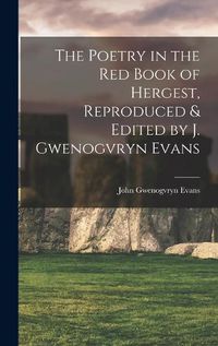 Cover image for The Poetry in the Red Book of Hergest, Reproduced & Edited by J. Gwenogvryn Evans