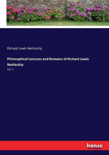 Philosophical Lectures and Remains of Richard Lewis Nettleship: Vol. 1