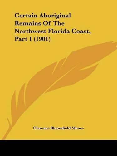 Certain Aboriginal Remains of the Northwest Florida Coast, Part 1 (1901)