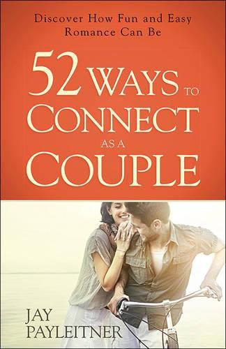 52 Ways to Connect as a Couple: Discover How Fun and Easy Romance Can Be