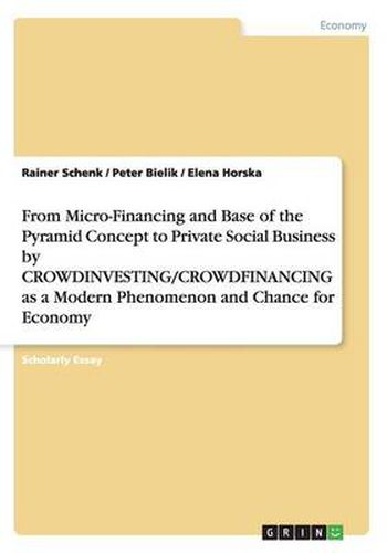 From Micro-Financing and Base of the Pyramid Concept to Private Social Business by CROWDINVESTING/CROWDFINANCING as a Modern Phenomenon and Chance for Economy