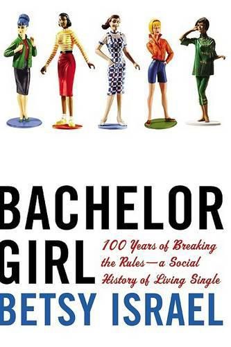 Cover image for Bachelor Girl: 100 Years of Breaking the Rules--A Social History of Living Single