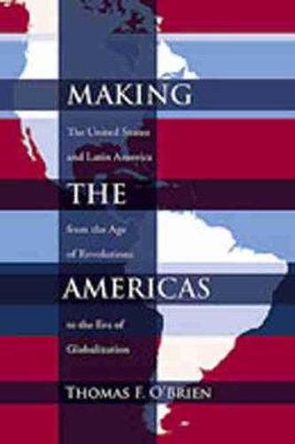 Cover image for Making the Americas: The United States and Latin America from the Age of Revolutions to the Era of Globalization