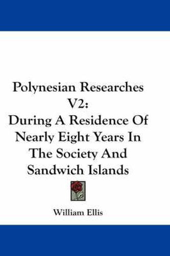 Cover image for Polynesian Researches V2: During a Residence of Nearly Eight Years in the Society and Sandwich Islands