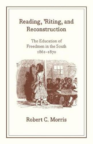 Cover image for Reading, 'riting, and Reconstruction: The Education of Freedmen in the South, 1861-1870