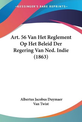 Cover image for Art. 56 Van Het Reglement Op Het Beleid Der Regering Van Ned. Indie (1863)