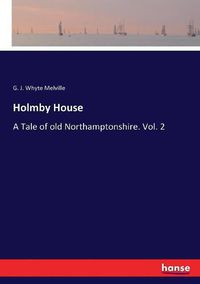 Cover image for Holmby House: A Tale of old Northamptonshire. Vol. 2