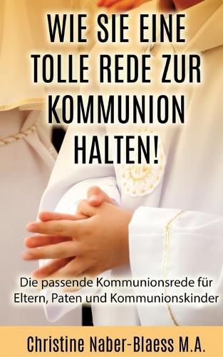 Cover image for Wie Sie eine tolle Rede zur Kommunion halten!: Die passende Kommunionsrede fur Eltern, Paten und Kommunionskinder