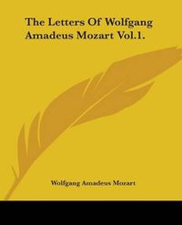 Cover image for The Letters Of Wolfgang Amadeus Mozart Vol.1.