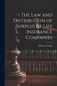 Cover image for The law and Distribution of Surplus of Life Insurance Companies