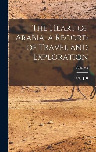 Cover image for The Heart of Arabia, a Record of Travel and Exploration; Volume 2