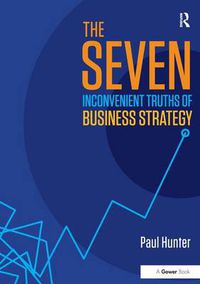 Cover image for The Seven Inconvenient Truths of Business Strategy