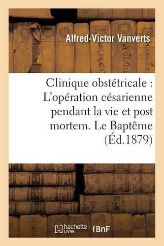 Cover image for Clinique Obstetricale: l'Operation Cesarienne Pendant La Vie Et Post Mortem. Le Bapteme