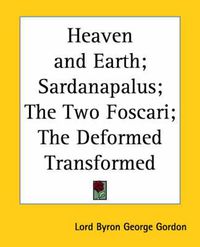 Cover image for Heaven and Earth; Sardanapalus; The Two Foscari; The Deformed Transformed