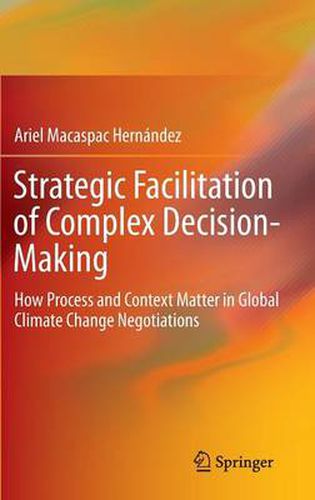 Cover image for Strategic Facilitation of Complex Decision-Making: How Process and Context Matter in Global Climate Change Negotiations
