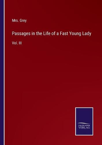 Cover image for Passages in the Life of a Fast Young Lady: Vol. III