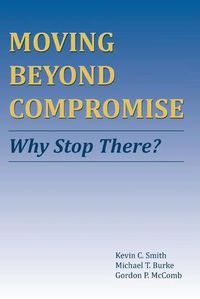 Cover image for Moving Beyond Compromise: Why Stop There?