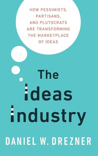 Cover image for The Ideas Industry: How Pessimists, Partisans, and Plutocrats are Transforming the Marketplace of Ideas