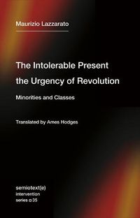Cover image for The Intolerable Present, the Urgency of Revolution: Minorities and Classes