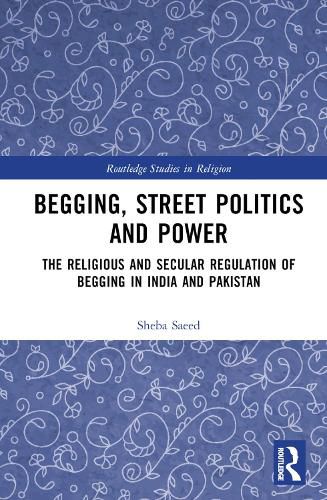 Cover image for Begging, Street Politics and Power: The Religious and Secular Regulation of Begging in India and Pakistan