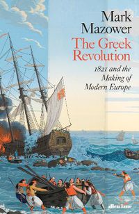 Cover image for The Greek Revolution: 1821 and the Making of Modern Europe