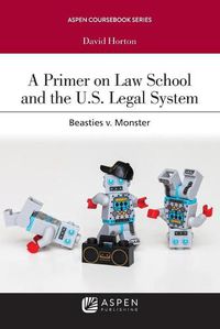 Cover image for A Primer on Law School and the U.S. Legal System: Beasties V. Monster