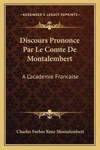 Cover image for Discours Prononce Par Le Comte de Montalembert: A L'Academie Francaise: Et Discours de M. Guizot (1852)