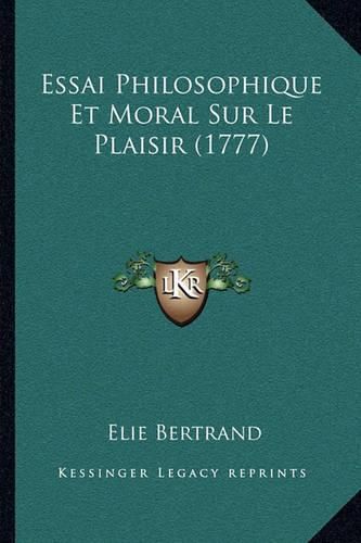 Essai Philosophique Et Moral Sur Le Plaisir (1777)