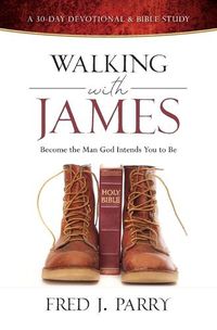 Cover image for Walking with James: Becoming the Man God Intends You to Be