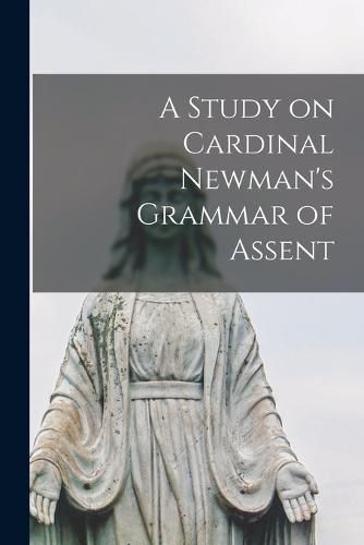 Cover image for A Study on Cardinal Newman's Grammar of Assent