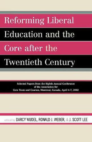 Cover image for Reforming Liberal Education and the Core after the Twentieth Century: Selected Papers from the Eighth Annual Conference of the Association for Core Texts and Courses Montreal, Canada April 4-7, 2002