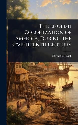 Cover image for The English Colonization of America, During the Seventeenth Century
