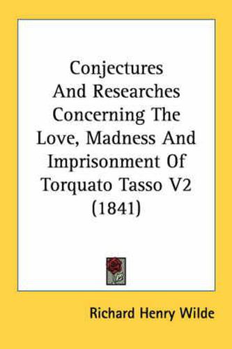 Cover image for Conjectures and Researches Concerning the Love, Madness and Imprisonment of Torquato Tasso V2 (1841)