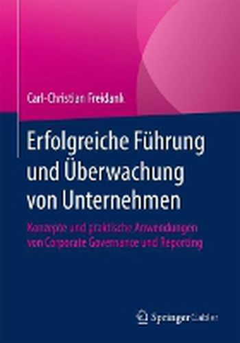 Cover image for Erfolgreiche Fuhrung und UEberwachung von Unternehmen: Konzepte und praktische Anwendungen von Corporate Governance und Reporting