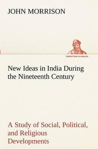 Cover image for New Ideas in India During the Nineteenth Century A Study of Social, Political, and Religious Developments