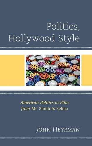 Cover image for Politics, Hollywood Style: American Politics in Film from Mr. Smith to Selma