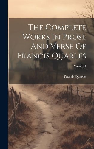 Cover image for The Complete Works In Prose And Verse Of Francis Quarles; Volume 1