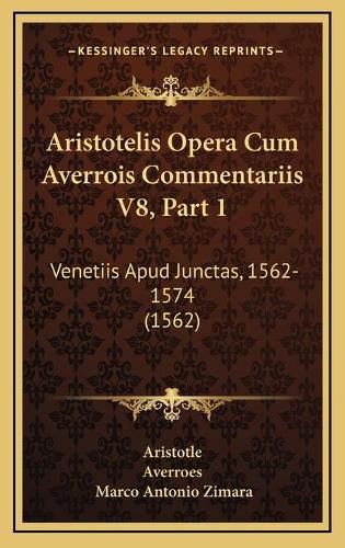 Aristotelis Opera Cum Averrois Commentariis V8, Part 1: Venetiis Apud Junctas, 1562-1574 (1562)