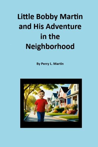 Cover image for Little Bobby Martin and His Adventure in the Neighborhood By Perry L. Martin