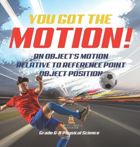 You've got the Motion! An Object's Motion Relative to Reference Point Object Position Grade 6-8 Physical Science