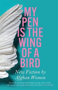 Cover image for My Pen Is the Wing of a Bird: New Fiction by Afghan Women