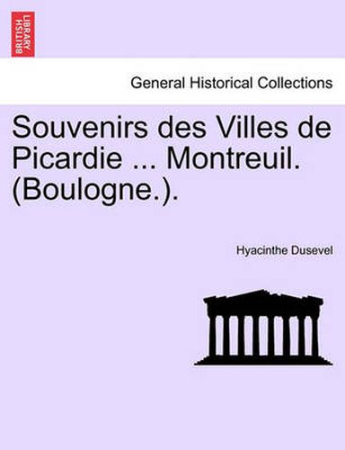 Cover image for Souvenirs Des Villes de Picardie ... Montreuil. (Boulogne.).