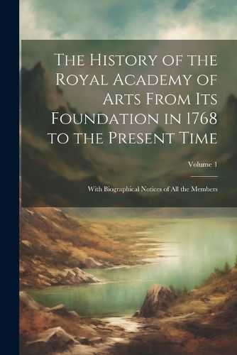 Cover image for The History of the Royal Academy of Arts From Its Foundation in 1768 to the Present Time