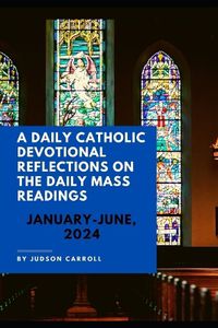 Cover image for A Daily Catholic Devotional Reflections on the Daily Mass Readings January-June, 2024