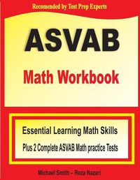 Cover image for ASVAB Math Workbook: Essential Summer Learning Math Skills plus Two Complete ASVAB Math Practice Tests