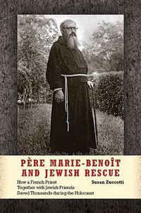 Cover image for Pere Marie-Benoit and Jewish Rescue: How a French Priest Together with Jewish Friends Saved Thousands during the Holocaust