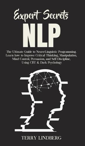 Cover image for Expert Secrets - NLP: The Ultimate Guide for Neuro-Linguistic Programming Learn how to Improve Critical Thinking, Manipulation, Mind Control, Persuasion, and Self-Discipline, Using CBT & Dark Psychology.