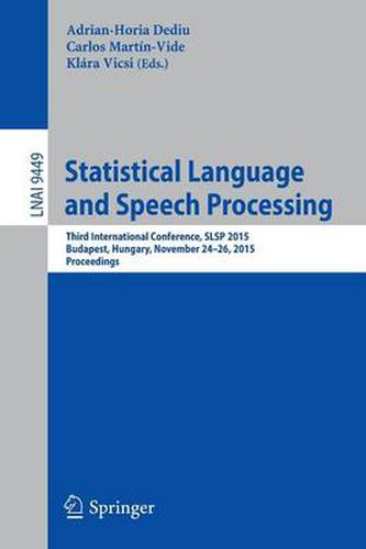 Cover image for Statistical Language and Speech Processing: Third International Conference, SLSP 2015, Budapest, Hungary, November 24-26, 2015, Proceedings